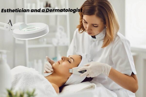 Esthetician and a Dermatologist