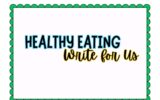 Healthy Eating Write for Us